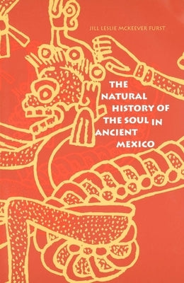 The Natural History of the Soul in Ancient Mexico by Furst, Jill Leslie McK