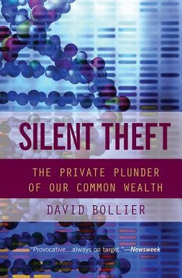 Silent Theft: The Private Plunder of Our Common Wealth by Bollier, David