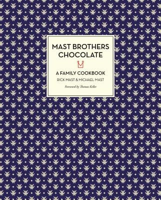 Mast Brothers Chocolate: A Family Cookbook: A Family Cookbook by Mast, Rick