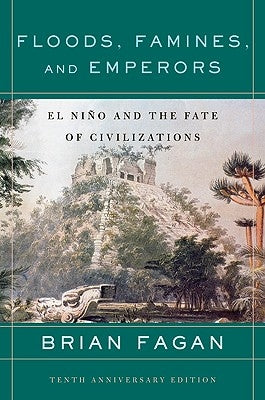 Floods, Famines, and Emperors: El Nino and the Fate of Civilizations by Fagan, Brian