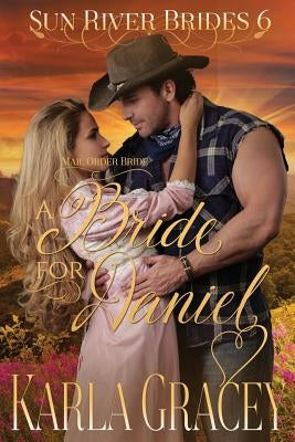 Mail Order Bride - A Bride for Daniel: Sweet Clean Historical Western Mail Order Bride inspirational Romance by Gracey, Karla