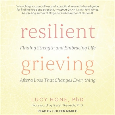Resilient Grieving: Finding Strength and Embracing Life After a Loss That Changes Everything by Hone, Lucy