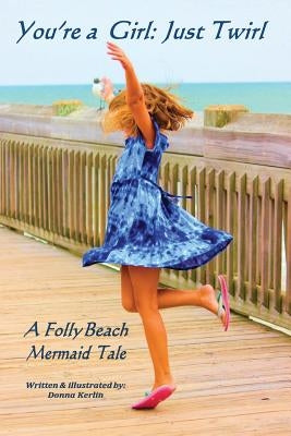 You're a Girl: Just Twirl: A Folly Beach Mermaid Tale by Kerlin, Donna L.