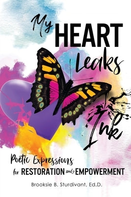 My Heart Leaks Ink: Poetic Expressions for Restoration and Empowerment by Sturdivant, Brooksie B.