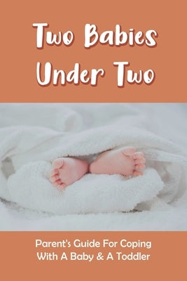 Two Babies Under Two: Parent's Guide For Coping With A Baby & A Toddler: How To Parent A Toddler And A Newborn by Kukucka, Velva