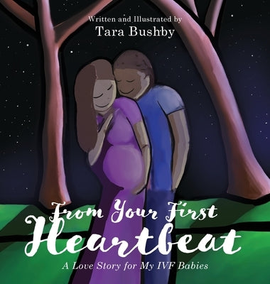 From Your First Heartbeat: A Love Story for My IVF Babies by Bushby, Tara