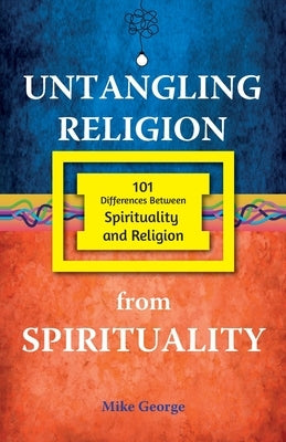 Untangling Religion from Spirituality by George, Mike
