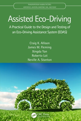 Assisted Eco-Driving: A Practical Guide to the Design and Testing of an Eco-Driving Assistance System (Edas) by Allison, Craig K.