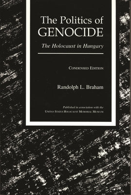 The Politics of Genocide: The Holocaust in Hungary, Condensed Edition by Braham, Randolph L.