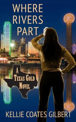 Where Rivers Part: A Texas Gold Novel by Gilbert, Kellie Coates