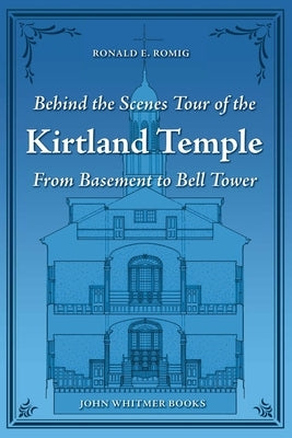 Behind the Scenes Tour of the Kirtland Temple: From Basement to Bell Tower by Romig, Ronald E.