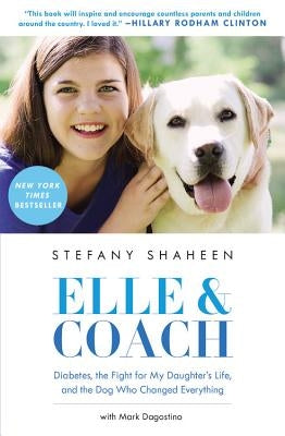 Elle & Coach: Diabetes, the Fight for My Daughter's Life, and the Dog Who Changed Everything by Shaheen, Stefany