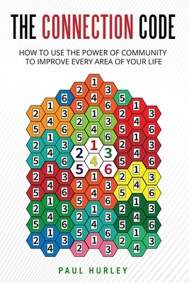 The Connection Code: How To Use The Power Of Community To Improve Every Area Of Your Life by Hurley, Paul