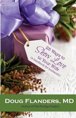25 Ways to Show Love to Your Wife: A Handbook for Husbands by Flanders, Doug