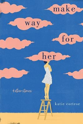 Make Way for Her: And Other Stories by Cortese, Katie
