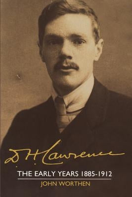 D. H. Lawrence: The Early Years 1885-1912: The Cambridge Biography of D. H. Lawrence by Worthen, John