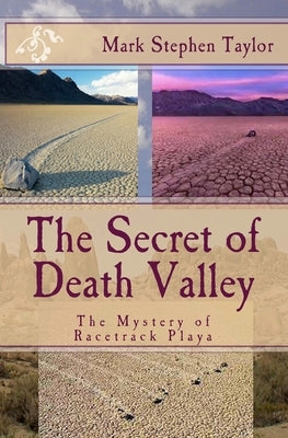 The Secret of Death Valley: The Mystery of Racetrack Playa by Taylor, Mark Stephen