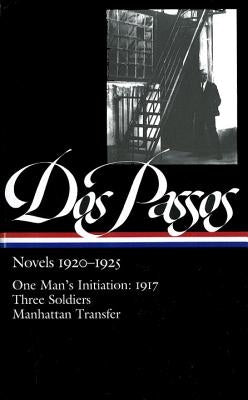 Novels 1920-1925: One Man's Initiation: 1917, Three Soldiers, Manhattan Transfer by Passos, John Dos