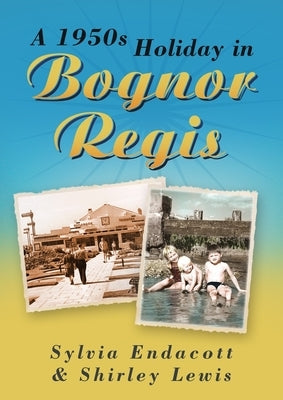 A 1950s Holiday in Bognor Regis by Endacott, Sylvia