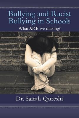 Bullying and Racist Bullying in Schools: What Are We Missing? by Qureshi, Sairah