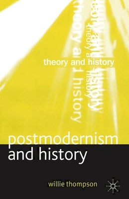 Postmodernism and History by Thompson, Willie