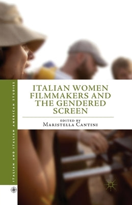 Italian Women Filmmakers and the Gendered Screen by Cantini, Maristella