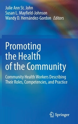 Promoting the Health of the Community: Community Health Workers Describing Their Roles, Competencies, and Practice by St John, Julie Ann