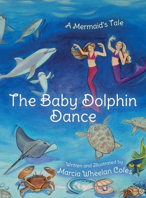 The Baby Dolphin Dance: A Mermaid's Tale by Coles, Marcia Wheelan
