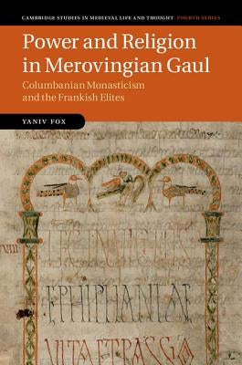 Power and Religion in Merovingian Gaul: Columbanian Monasticism and the Frankish Elites by Fox, Yaniv