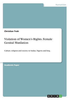 Violation of Women's Rights. Female Genital Mutilation: Culture, religion and society in Sudan, Nigeria and Iraq by Troh, Christian