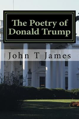 The Poetry of Donald Trump by James, John T.