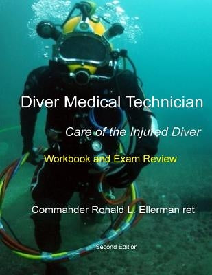 Diver Medical Technician - Care of the Injured Diver: Workbook & Exam Review by Ellerman Ret, Ronald L.