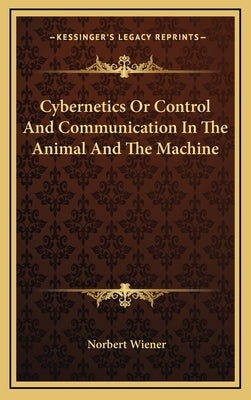 Cybernetics or Control and Communication in the Animal and the Machine by Wiener, Norbert