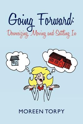 Going Forward: Downsizing, Moving and Settling in by Torpy, Moreen