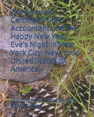 The Forensic Certified Public Accountant and the Happy New Year Eve's Night in New York City, New York, United States of America by Thrash Cpa Fcpa Cgma, Dwight David