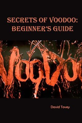 Voodoo. Secrets of Voodoo: Beginner's Guide by Tovey, David