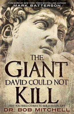 The Giant David Could Not Kill: Why You Need Others to Build an Epic Life by Mitchell, Dr Bob