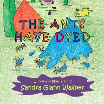 The Ants Have Dyed by Wagner, Sandra Glahn