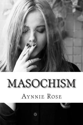 Masochism by Rose, Aynnie