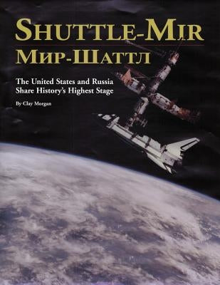 Shuttle-Mir: The United States and Russia Share History's Highest Stage by Morgan, Clay