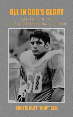 All in God's Glory: Adoption to the College Football Hall of Fame by Kell, Curtis Cliff