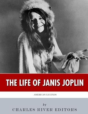 American Legends: The Life of Janis Joplin by Charles River Editors