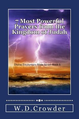 7 Most Powerful Prayers (from the Kingdom of Judah): Fearlessness, Hope, and Miracles For Your Everyday Circumstances by Crowder, W. D.
