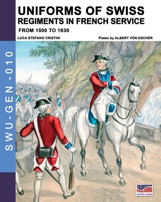 Uniforms of Swiss Regiments in French service by Cristini, Luca Stefano