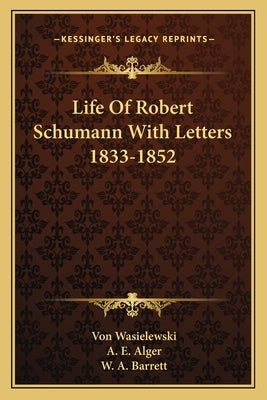 Life of Robert Schumann with Letters 1833-1852 by Wasielewski, Von