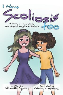 I Have Scoliosis too: A Story of Friendship and Hope throughout Scoliosis by Leonova, Valeria