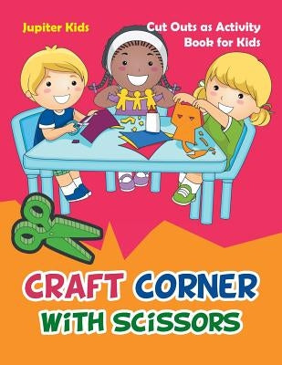 Craft Corner with Scissors: Cut Outs as Activity Book for Kids by Jupiter Kids