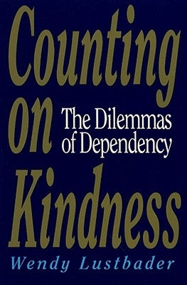 Counting on Kindness: The Dilemmas of Dependency by Lustbader, Wendy
