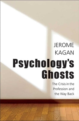 Psychology's Ghosts: The Crisis in the Profession and the Way Back by Kagan, Jerome