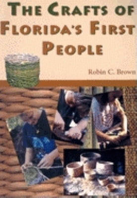 The Crafts of Florida's First People by Brown, Robin C.